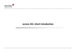 1
access AG: short introduction
 