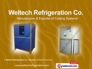 Manufacturer & Exporter of Cooling Systems




© Weltech Refrigeration Co., Mumbai, All Rights Reserved


            www.weltechrefrigeration.com
 