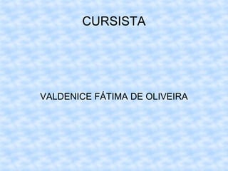 VALDENICE FÁTIMA DE OLIVEIRA CURSISTA 