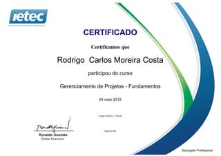 CERTIFICADO
Certificamos que
Rodrigo Carlos Moreira Costa
participou do curso
Gerenciamento de Projetos - Fundamentos
04 maio 2015
Carga horária: 4 horas
tSab1if1Dt
 