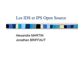 Les IDS et IPS Open Source
Alexandre MARTIN
Jonathan BRIFFAUT
 