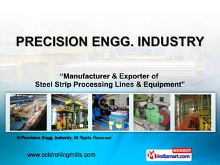 PRECISION ENGG. INDUSTRY “ Manufacturer & Exporter of  Steel Strip Processing Lines & Equipment” 