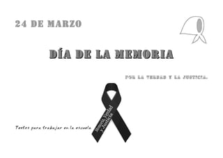 24 de marzo


               Día de la Memoria
                                     por la verdad y la justicia.




Textos para trabajar en la escuela
 