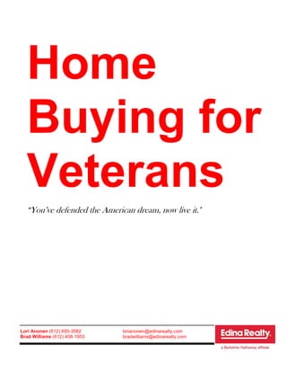 Home
Buying for
Veterans
“You’ve defended the American dream, now live it."
Lori Anonen (612) 695-3582
Brad Williams (612) 408-1953
lorianonen@edinarealty.com
bradwilliams@edinarealty.com
 