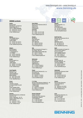 www.benning.de
ISO
14001
ISO
9001
Natural Resourc
es
Energy Efﬁcienc
y
CO2
SCC
10027042.01GB03/2011pausDesign&Medien,BocholtSubjecttoalterations.Printedonchlorinefreepaper.
BENNING worldwide
Austria
Benning GmbH
Elektrotechnik und Elektronik
Eduard-Klinger-Str. 9
3423 ST. ANDRÄ-WÖRDERN
Tel.: +43 (0) 22 42 / 3 24 16-0
Fax: +43 (0) 22 42 / 3 24 23
E-mail: info@benning.at
Belarus
IOOO BENNING Belarus
ul. Derzinskogo, 50
224030, BREST
Tel.: +375 (0) 1 62 / 22 07 21
Fax: +375 (0) 1 62 / 22 07 21
E-mail: info@benning.brest.by
Belgium
Benning Belgium
Power Electronics
Z. 2 Essenestraat 16
1740 TERNAT
Tel.: +32 (0) 2 / 5 82 87 85
Fax: +32 (0) 2 / 5 82 87 69
E-mail: info@benning.be
Croatia
Benning Zagreb d.o.o.
Trnjanska 61
10000 ZAGREB
Tel.: +385 (0) 1 / 6 31 22 80
Fax: +385 (0) 1 / 6 31 22 89
E-mail: info@benning.hr
Czech Republic
Benning CR s.r.o.
Zahradní ul. 894
293 06 KOSMONOSY
(Mladá Boleslav)
Tel.: +420 / 3 26 72 10 03
Fax: +420 / 3 26 72 25 33
E-mail: odbyt@benning.cz
France
Benning
conversion d’énergie
43, avenue Winston Churchill
B.P. 418
27404 LOUVIERS CEDEX
Tel.: +33 (0) / 2 32 25 23 94
Fax: +33 (0) / 2 32 25 08 64
E-mail: info@benning.fr
Germany
Benning Elektrotechnik und Elektronik
GmbH & Co. KG
Factory I: Münsterstr. 135-137
Factory II: Robert-Bosch-Str. 20
46397 BOCHOLT
Tel.: +49 (0) 28 71 / 93-0
Fax: +49 (0) 28 71 / 9 32 97
E-mail: info@benning.de
Great-Britain
Benning Power Electronics (UK) Ltd.
Oakley House
Hogwood Lane
Finchampstead
BERKSHIRE
RG 40 4QW
Tel.: +44 (0) 1 18 / 9 73 15 06
Fax: +44 (0) 1 18 / 9 73 15 08
E-mail: info@benninguk.com
Hungary
Benning Kft.
Power Electronics
Rákóczi út 145
2541 LÁBATLAN
Tel.: +36 (0) 33 / 50 76 00
Fax: +36 (0) 33 / 50 76 01
E-mail: benning@vnet.hu
Italy
Benning Conversione di Energia S.r.L
Via 2 Giugno 1946, 8/B
40033 CASALECCHIO DI RENO (BO)
Tel.: +39 0 51 / 75 88 00
Fax: +39 0 51 / 6 16 76 55
E-mail: info@benningitalia.com
Netherlands
Benning NL
Power Electronics
Peppelkade 42
3992 AK HOUTEN
Tel.: +31 (0) 30 / 6 34 60 10
Fax: +31 (0) 30 / 6 34 60 20
E-mail: info@benning.nl
Poland
Benning Power Electronics Sp. z o.o.
Korczunkowa 30
05-503 GLOSKÓW
Tel.: +48 (0) 22 / 7 57 84 53
Fax: +48 (0) 22 / 7 57 84 52
E-mail: biuro@benning.biz
P. R. China
Benning Power Electronics (Beijing) Co., Ltd.
Tongzhou Industrial Development Zone
1-B BeiEr Street
101113 BEIJING
Tel.: +86 (0) 10 / 61 56 85 88
Fax: +86 (0) 10 / 61 50 62 00
E-mail: info@benning.cn
Russian Federation
Russian Federation
OOO Benning Power Electronics
Schelkovskoye chausse 5
105122 MOSCOW
Tel.: +7 4 95 / 9 67 68 50
Fax: +7 4 95 / 9 67 68 51
E-mail: benning@benning.ru
Slovakia
Benning Slovensko, s.r.o.
Kukuričná 17
83103 BRATISLAVA
Tel.: +421 (0) 2 / 44 45 99 42
Fax: +421 (0) 2 / 44 45 50 05
E-mail: benning@benning.sk
South East Asia
Benning Power Electronics Pte Ltd
85, Defu Lane 10
#05-00
SINGAPORE 539218
Tel.: +65 / 68 44 31 33
Fax: +65 / 68 44 32 79
E-mail: sales@benning.com.sg
Spain
Benning Conversión de Energía S.A.
C/Pico de Santa Catalina 2
Pol. Ind. Los Linares
28970 HUMANES, MADRID
Tel.: +34 91 / 6 04 81 10
Fax: +34 91 / 6 04 84 02
E-mail: benning@benning.es
Sweden
Benning Sweden AB
Box 990, Hovslagarev. 3B
19129 SOLLENTUNA
Tel.: +46 (0) 8 / 6 23 95 00
Fax: +46 (0) 8 / 96 97 72
E-mail: power@benning.se
Switzerland
Benning Power Electronics GmbH
Industriestrasse 6
8305 DIETLIKON
Tel.: +41 (0) 44 / 8 05 75 75
Fax: +41 (0) 44 / 8 05 75 80
E-mail: info@benning.ch
Ukraine
Benning Power Electronics
3 Sim'yi Sosninykh str.
03148 KYIV
Tel.: +380 (0) 44 / 5 01 40 45
Fax: +380 (0) 44 / 2 73 57 49
E-mail: info@benning.ua
U.S.A.
Benning Power Electronics, Inc.
11120 Grader Street
DALLAS, TX 75238
Tel.: +1 2 14 / 5 53 14 44
Fax: +1 2 14 / 5 53 13 55
E-mail: sales@benning.us
www.benninguk.com • www.benning.us
 