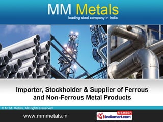 Importer, Stockholder & Supplier of Ferrous and Non-Ferrous Metal Products 