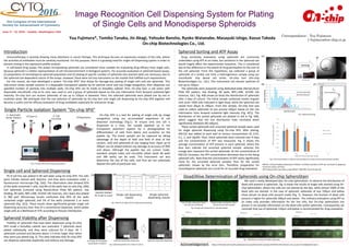 Image Recognition Cell Dispensing System for Plating
of Single Cells and Monodisperse Spheroids
Immunotherapy is recently drawing many attentions in cancer therapy. This technique focuses on expression analysis of the cells, where
the activities of antibodies must be carefully monitored. For this purpose, there is a growing need for single-cell dispensing system in order to
prevent mixing in the expression profile analysis.
In cell-based drug assays, the assays incorporating spheroids are considered more suitable for evaluating drug efficacy than single cells,
because spheroid is a better representation of cell microenvironment in biological systems. For accurate evaluation in spheroid-based assays,
(1) preparation of monodisperse spheroid population and (2) plating of specific number of spheroids into reaction wells are necessary, due to
the spheroid size-dependent nature of the assays. However, there were not any instrument on the market that fulfilled such requirements.
For this reason, we have developed a system “On-chip SPiS” that allows for damage-less plating of single cells and size spheroids. This
instrument draws sample solution in a disposable transparent pipette tip for particle count and size image-recognition, then dispenses out
specified number of particles into multiple wells. On-chip SPiS can fit inside an biosafety cabinet. First, On-chip Sort, a cell sorter with
disposable microfluidic chip at its core, was used to sort a group of spheroids based on the size information from forward scattered light
intensity. On-chip Sort can recover spheroids of size up to 150µm in diameter. Then, the collected spheroids were plated one by one in
multititer plate. We anticipate that the size selection of spheroids by On-chip Sort and single cell dispensing by On-chip SPiS together will
become a useful tool for efficacy evaluation of drug candidates especially for anticancer drugs.
Introduction Spheroid Sorting and ATP Assay
Single Particle isolation System “On-chip SPiS”
On-chip SPiS is a tool for plating of single cells by image
recognition using our accumulated experience of cell
detection technology (Fig.1). To ensure only one cell is
dispensed at a time, the sample pipetted up in the
transparent polymeric pipette tip is photographed for
differentiation of cells from debris and scratches on the
pipette tip. The entire sample can be captured by taking
advantage of the depth of field and field of view of the
camera. Cells and spheroids of size ranging from 10µm up to
200µm can be plated without any damage at accuracy of 90%
and above. Although the pipette tips are custom made,
standard sample tubes and microtiter plates (both 96 wells
and 386 wells) can be used. This instrument can also
determine the size of the cells, and thus we can selectively
deposit the cells of particular size.
Single cell and Spheroid Dispensing
PC-9 cell line was plated in 96 well plate using On-chip SPiS. The cells
were initially stained with Hoechst, and they were evaluated under a
fluorescence microscope (Fig. 2(A)). The observation data showed 92%
of the wells contained 1 cells, and 8% of the wells had no cells (Fig. 2(B)).
Cell spheroids (cultured using NanoCulture Plate MS pattern, low
binding, 96 wells, NPC-LS96, SCIVAX Life Sciences, Ltd.) were also plated
in 384 well. Microscopy results confirmed that 95% of the wells
contained single spheroid, and 5% of the wells contained 2 or more
spheroids (Fig. 2(C)). These results show significantly greater single cell
dispensing accuracy than that of a conventional dispenser, which plates
single cells at a likelihood of 37% according to Poisson Distribution.
Single cell dispensing
results
Single spheroid
dispensing results
Spheroid Viability after Dispensing
Hoechst-stained
PC-9 cell in a well
100µm
Yuu Fujimura*, Tomiko Tanaka, Jin Akagi, Yohsuke Bansho, Ryoko Watanabe, Masayuki Ishige, Kazuo Takeda
On-chip Biotechnologies Co., Ltd.
Correspondence: Yuu Fujimura
y-fujimura@on-chip.co.jp
Viability of spheroids that have been dispensed using On-chip
SPiS inside a biosafety cabinet was evaluated. 7 spheroids were
plated individually, and they were cultured for 4 days. All 7
spheroids survived and became about 1.5 times larger than when
they were just plated (Fig. 3). This data indicates that On-chip SPiS
can dispense spheroids aseptically and without any damage.
Acknowledgement
Dead/Alive Determination of Spheroids using On-chip SpheroStain
We used a newly developed dye, On-chip SpheroStain, to observe the distribution of
dead cells present in spheroids. Fig. 6 shows the results of single cells stained using On-
chip SpheroStain, where live cells are not stained by the dye, while almost 100% of the
dead cells are stained. In the case of spheroid, spheroids of size 150µm and below
show almost no dead cells present inside (Fig. 7). However, the fraction of dead cells
present is higher for spheroids 200µm and above . The ordinary evaluation using ATP as
an index only provides information for the live cells, but On-chip SpheroStain has
proven it can provide information on the dead cells within spheroids. Consequently, we
conclude that use of spheroids 150µm and below is recommended for drug evaluation.
MG132: Cell permeable proteasome inhibitor. It inhibits activation of NF-κB, and leads to apoptosis
of various cancer cell lines.
ATP measurement was done using Infinite® 200 PRO, Tecan Group Ltd.
Fixed cell after staining for 10min
Almost all cells were stained.
Live cell after staining for 10min
Live cells are not stained.
0
0.05
0.1
0.15
0.2
0.25
0.3
0.35
0.4
0 0.01 0.1 1 10
ATPConcentration(µM)
MG132 Concentration (µM)
No Sorting
After Sorting
Drug sensitivity evaluation using spheroids are commonly
undertaken using ATP as an index, but variations in the spheroid size
would hugely affect the experimental outcomes. This is considered
due to the difference in the extent of drug permeation to the core of
the cell spheroid. From this hypothesis, we collected a group of
spheroids of a similar size from a heterogeneous sample using our
microfluidic chip based cell sorter, On-chip Sort (On-chip
Biotechnologies Co., Ltd.). This instrument can recover particles of
size up to 150µm.
The spheroids were prepared using dedicated plate (NanoCulture
Plate MS pattern, low binding, 96 wells, NPC-LS96, SCIVAX Life
Sciences, Ltd.). Fig. 4(B) shows (in blue) the distribution of spheroids
after 3 days of culture. The initial sample contained mostly singular
cells (over 1000 cells indicated in light blue), while the spheroid size
varied from 30µm to 240µm. From this sample, On-chip Sort was
used to collect spheroids of size around 100µm based on the size
information from forward scattered light intensity (Fig. 4(C)). The
distribution of the sorted spheroids are plotted in red in Fig. 4(B),
which suggest that the size distribution have narrowed down
significantly (between 80-140µm).
These sorted spheroids and unsorted spheroid sample were used
for single spheroid dispensing using On-chip SPiS. After plating,
MG132 was added to each well at various concentration (0, 0.01,
0.1, 1, and 10µM). Then, these spheroids were cultured over 4 days
and the concentration of ATP was measured. Fig. 5 shows the
average concentration of ATP present in each spheroid, where the
blue bars indicate the unsorted spheroid sample, whereas the
orange bars represent the sorted spheroids. As the concentration of
MG132 increases, the ATP concentration decreases due to the dying
spheroid cells. Note that the concentration of ATP varies significantly
more for the unsorted spheroid samples than for the sorted
spheroids, shown by the error bars. Therefore, preparation for
monodisperse spheroids are crucial for an accurate drug evaluation.
Fig. 1 On-chip SPiS and its dispensing method
Number of cells in each
well
Percentage of wells (%)
0 8
1 92
2 0
Number of spheroids in
each well
Percentage of wells (%)
0 0
1 95
2 5
Fig. 2 Results of single cell and single spheroid plating
(A) (B) (C)
An image of the pipette
tip by built-in camera
Spheroid shortly after dispensing
100µm
Spheroid 4 days after dispensing
100µm
Fig. 3 Spheroid growth over 4 days of culture
200µm
Before Sorting
Sorting
Sorted Population
200µm
After Sorting
(A)
(B) (C)
Fig. 4 Spheroid sorting
0
10
20
30
40
50
60
70
80
10 20 30 40 50 60 70 80 90 100110120130140150160170180190200210220230240250260
NumberofSpheroids
Spheroid Size (µm)
Uneven Spheroids
Sorted Spheroids
Fig. 5 ATP concentration vs MG132 concentration for sorted and unsorted spheroid samples
Fig. 6 Single cells stained by On-chip SpheroStain
Many of the data and results presented are provided by the courtesy of SCIVAS Life Sciences. Ltd. as part of collaborative work.
On-chip Sort
Fig. 7 Distribution of dead cells within spheroids
 