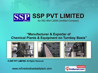 “ Manufacturer & Exporter of  Chemical Plants & Equipment on Turnkey Basis” SSP PVT LIMITED An ISO 9001:2008 Certified Company 