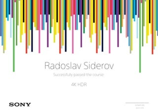 Radoslav Siderov
Successfully passed the course:
4K HDR
SIGNATURE
06/07/2016
 