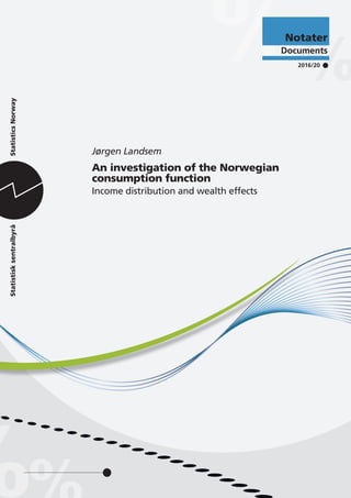Notater
Documents
2016/20
•
Jørgen Landsem
An investigation of the Norwegian
consumption function
Income distribution and wealth effects
 