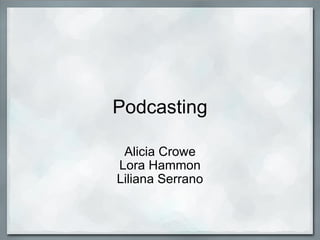 Podcasting Alicia Crowe Lora Hammon Liliana Serrano 