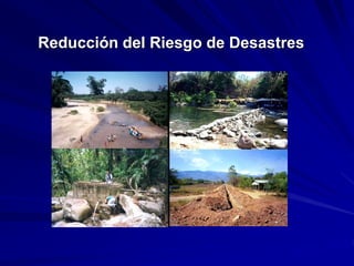 Reducción del Riesgo de Desastres
 