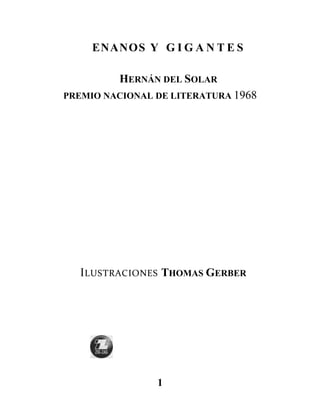 1
ENANOS Y G I G A N T E S
HERNÁN DEL SOLAR
PREMIO NACIONAL DE LITERATURA 1968
ILUSTRACIONES THOMAS GERBER
 