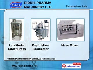 RIDDHI PHARMA
          MACHINERY LTD.       Maharashtra, India




 Lab Model     Rapid Mixer   Mass Mixer
Tablet Press  ...