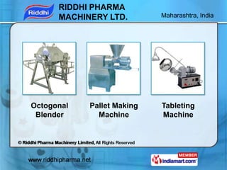 RIDDHI PHARMA
      MACHINERY LTD.        Maharashtra, India




Octogonal   Pallet Making   Tableting
 Blender      Machi...