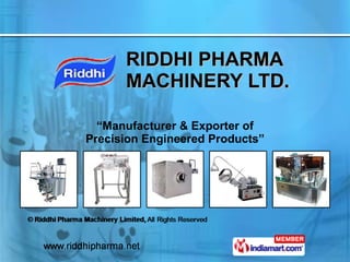 RIDDHI PHARMA MACHINERY LTD. “ Manufacturer & Exporter of Precision Engineered Products” 
