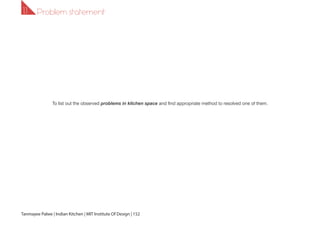 Problem statement1.1
To list out the observed problems in kitchen space and find appropriate method to resolved one of them.
Tanmayee Palwe | Indian Kitchen | MIT Institute Of Design | 152
01
 