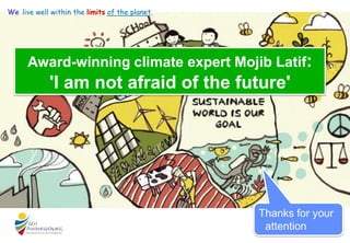Thanks for your
attention
We live well within the limits of the planet.
Award-winning climate expert Mojib Latif:
'I am not afraid of the future'
 