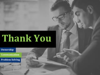 Thank	
  You	
  
Ownership	
  
Communication	
  
Problem	
  Solving	
  
 