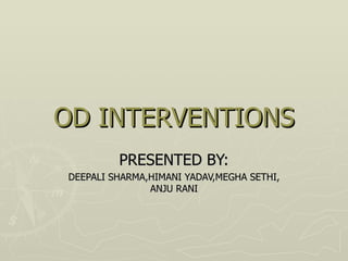 OD INTERVENTIONS
         PRESENTED BY:
DEEPALI SHARMA,HIMANI YADAV,MEGHA SETHI,
               ANJU RANI
 
