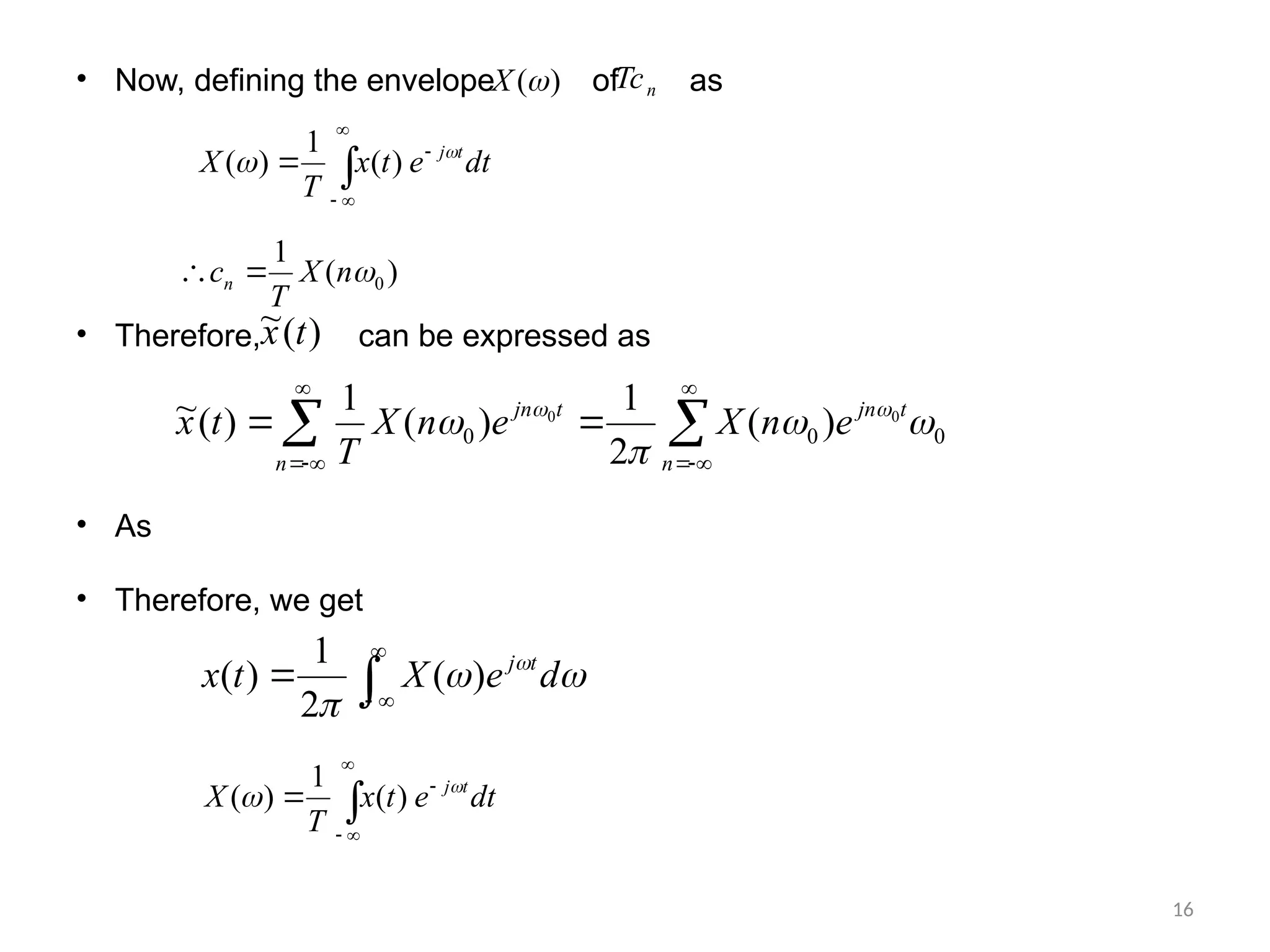 




 dt
e
t
x
T
X t
j
 )
(
1
)
(
• Now, defining the envelope of as
)
(
X n
Tc
)
(
1
0

n
X
T
cn 











n
t
jn
n
t
jn
e
n
X
e
n
X
T
t
x 0
0
0
0
0
)
(
2
1
)
(
1
)
(
~ 


 

• Therefore, can be expressed as
)
(
~ t
x
• As
• Therefore, we get




 



d
e
X
t
x t
j
)
(
2
1
)
(





 dt
e
t
x
T
X t
j
 )
(
1
)
(
16
 
