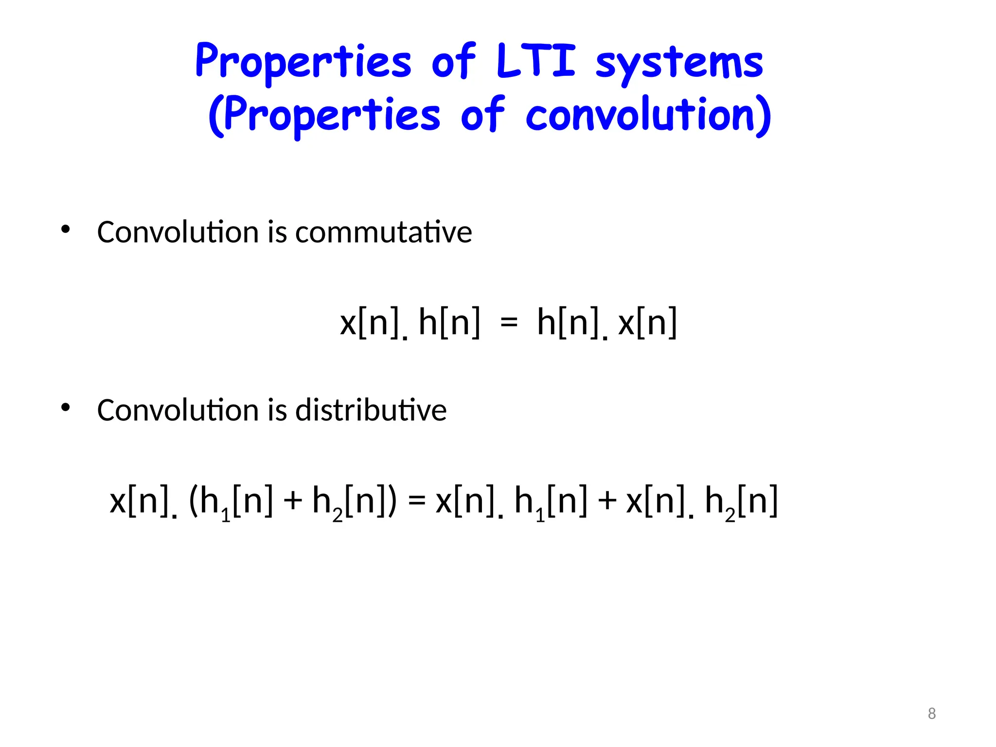 Properties of LTI systems
(Properties of convolution)
• Convolution is commutative
x[n]  h[n] = h[n]  x[n]
• Convolution is distributive
x[n]  (h1[n] + h2[n]) = x[n]  h1[n] + x[n]  h2[n]
8
 