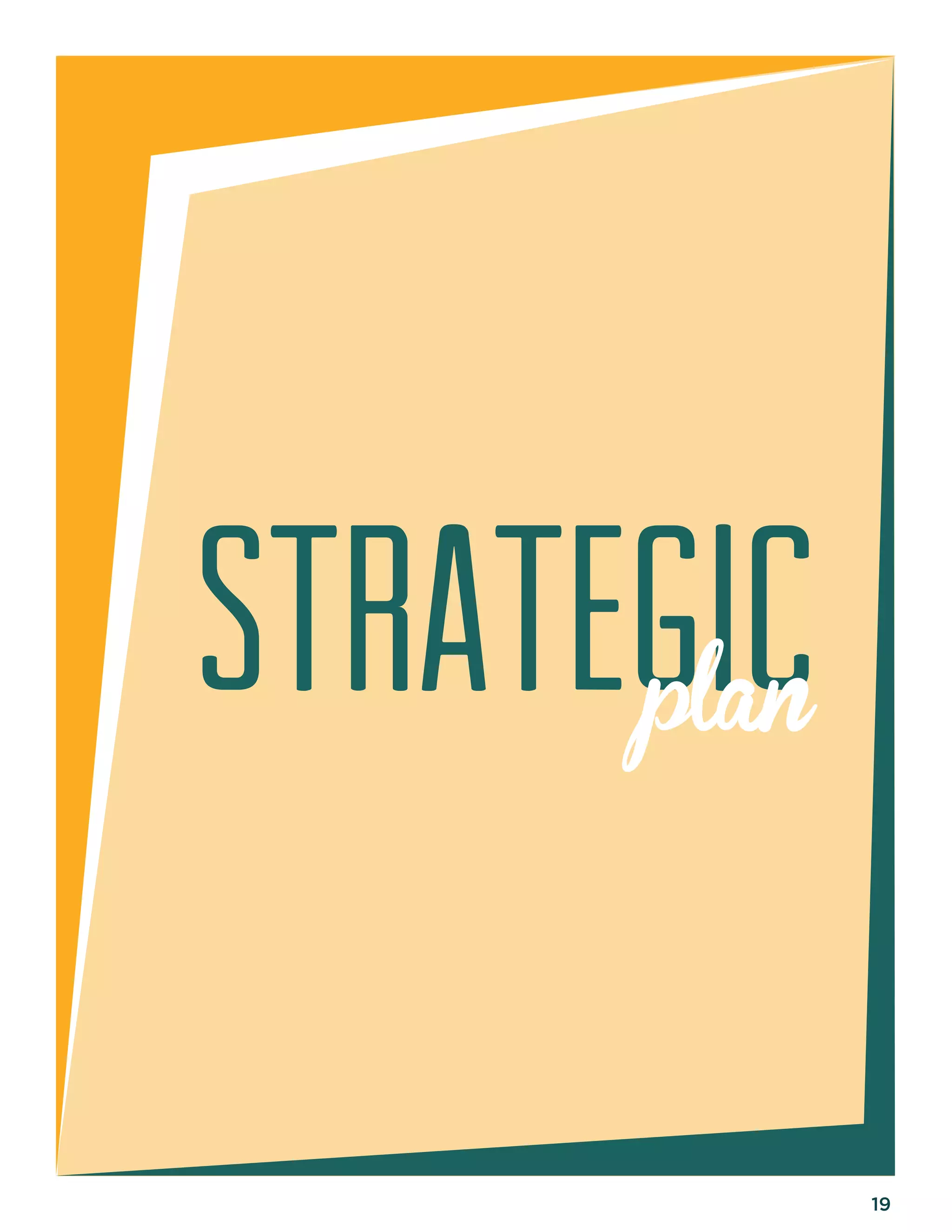 19 
STRA T E G I C 
plan 
 