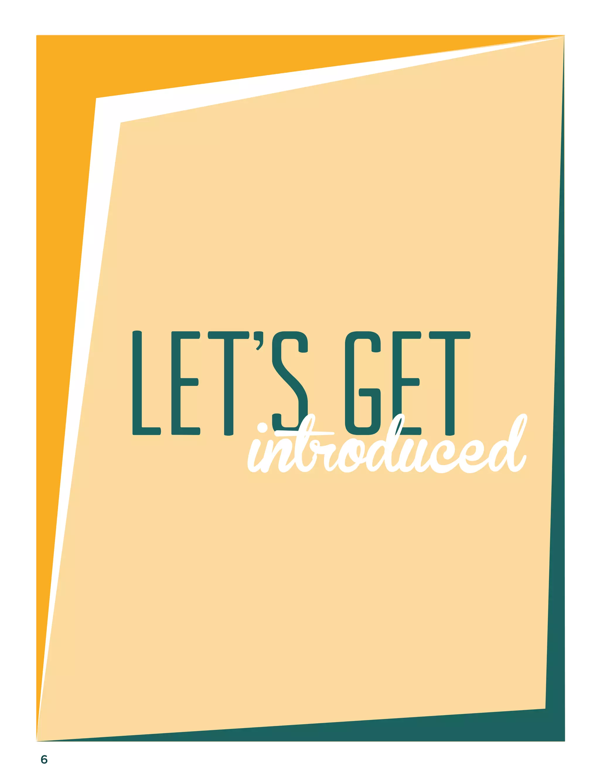 6 
LET’s get 
introduced 
 