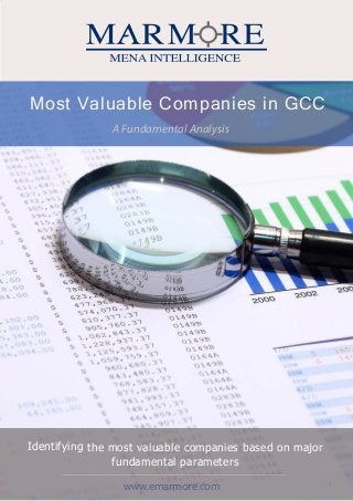Marmore Research - Most Valuable Companies in the GCC - September 2016 1
`
Most Valuable Companies in GCC
A Fundamental Analysis
Identifying the most valuable companies based on major
fundamental parameters
www.emarmore.com
 