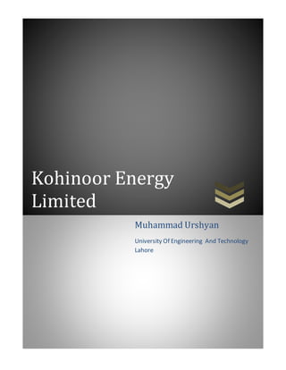 Kohinoor Energy
Limited
Muhammad Urshyan
University Of Engineering And Technology
Lahore
 
