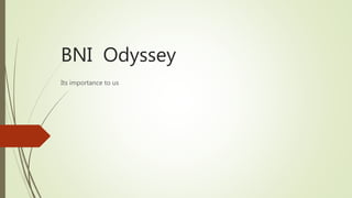 BNI Odyssey
Its importance to us
 
