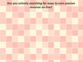 Are you actively searching for ways to earn passive
                 revenue on-line?
 