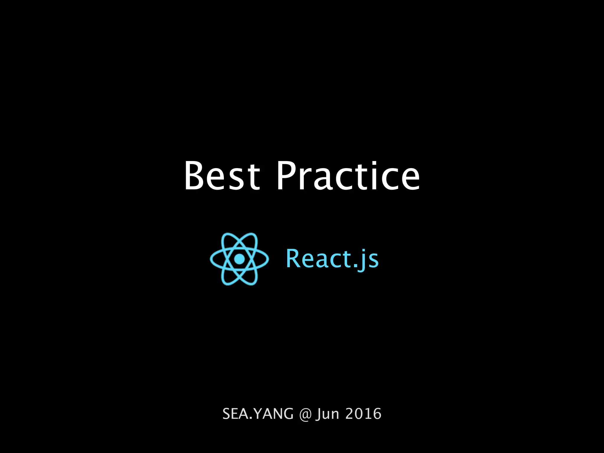 Best Practice
React.js
SEA.YANG @ Jun 2016
 
