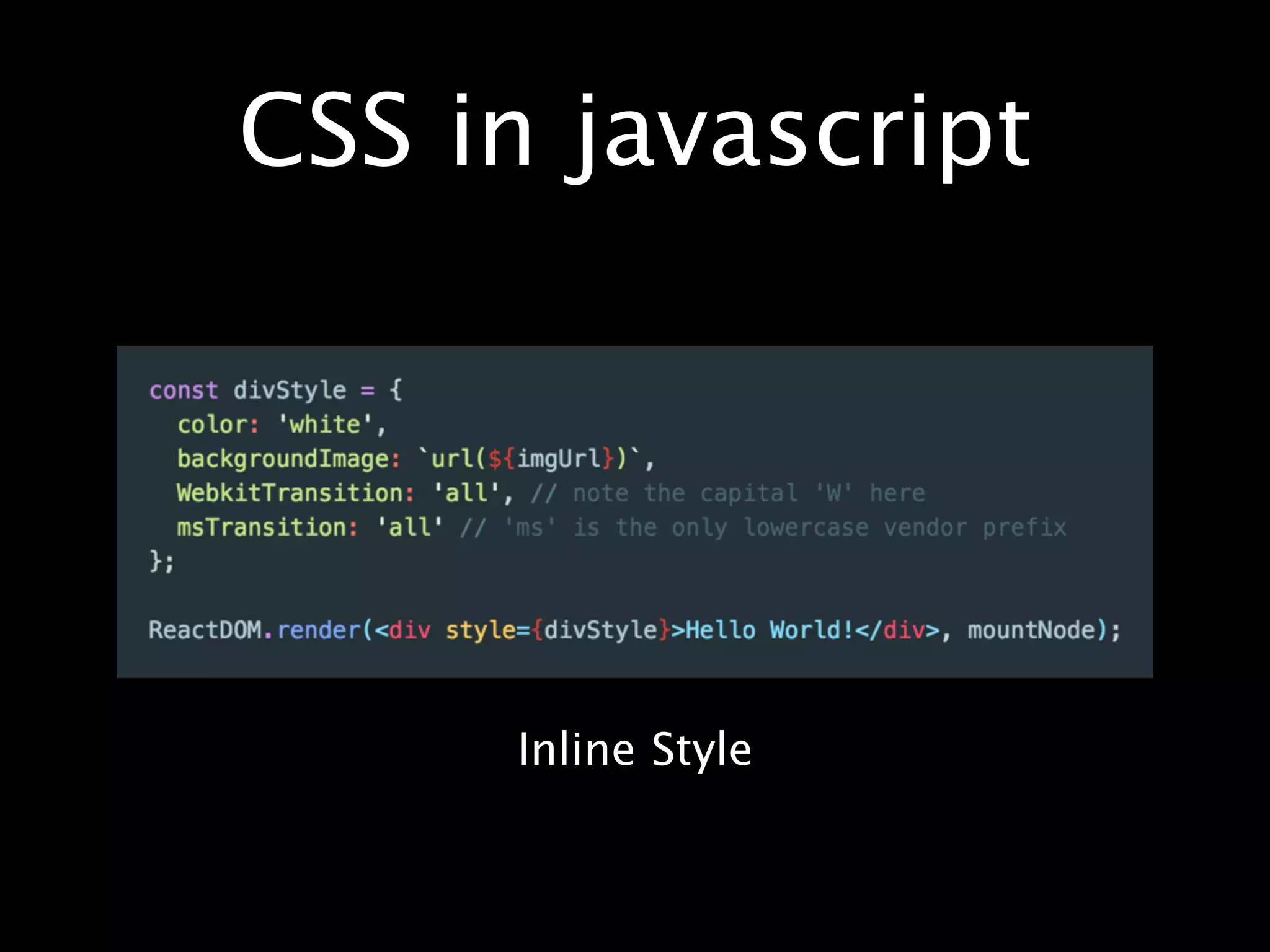 CSS in javascript
Inline Style
 