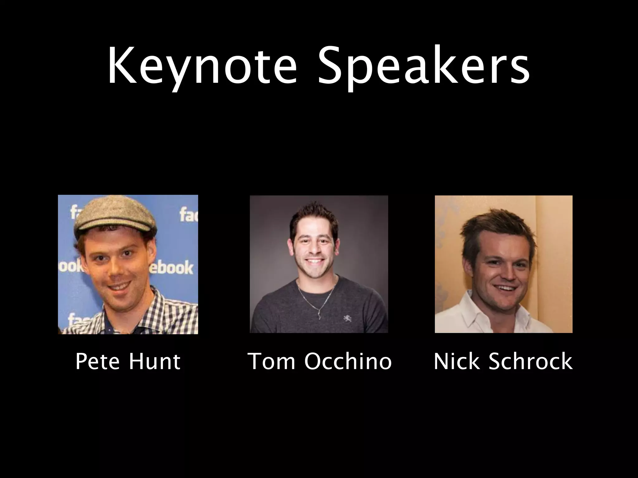 Keynote Speakers
Tom Occhino Nick SchrockPete Hunt
 
