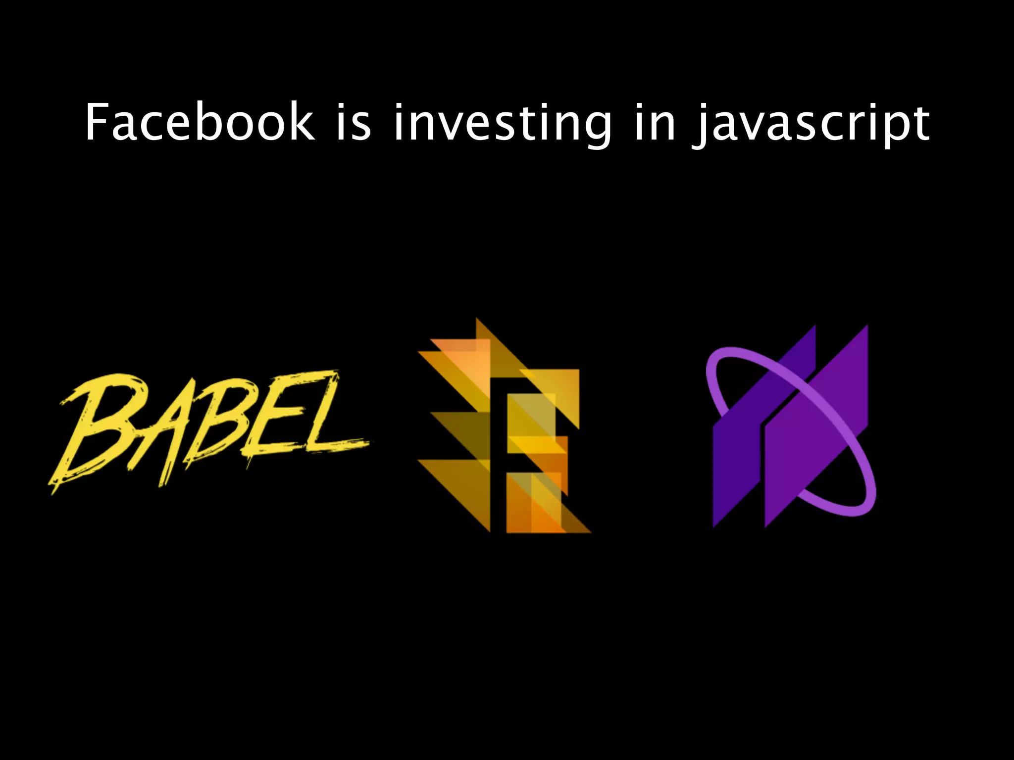 Facebook is investing in javascript
 