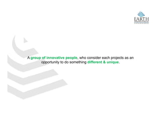 A group of innovative people, who consider each projects as an
       opportunity to do something different & unique.
 