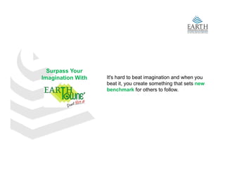 Surpass Your
Imagination With
I    i ti          It's h d t b t i
                   It' hard to beat imagination and when you
                                         i ti     d h
                   beat it, you create something that sets new
                   benchmark for others to follow.
 