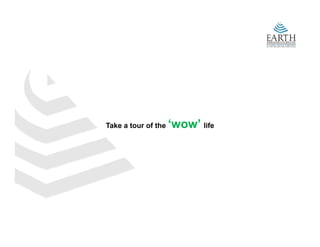 Take a tour of the   ‘wow’ life
 