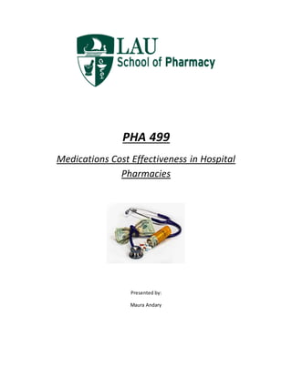 PHA 499
Medications Cost Effectiveness in Hospital
Pharmacies
Presented by:
Maura Andary
 