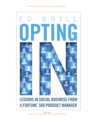 Opting In: Lessons in Social Business from a Fortune 500 Product Manager	
  
Page 1 of 151
Opting In: Lessons in Social Business from a Fortune 500 Product Manager	
  
	
  
 