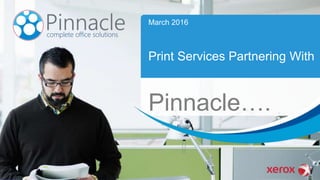 Print Services Partnering With
Pinnacle….
March 2016
 