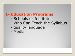 Education Programs-1
- Schools or Institutes
- Who Can Teach the Syllabus
- quality language
- Media
 