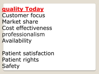 quality Today
Customer focus
Market share
Cost effectiveness
professionalism
Availability
Patient satisfaction
Patient rights
Safety
 