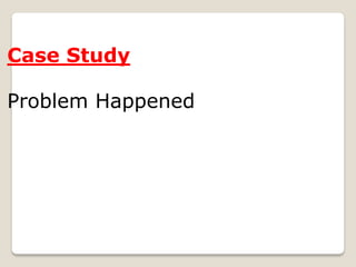 Case Study
Problem Happened
 