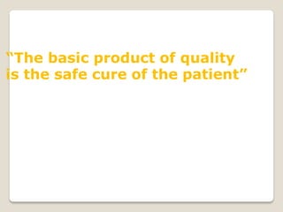 “The basic product of quality
is the safe cure of the patient”
 