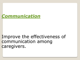 Communication
Improve the effectiveness of
communication among
caregivers.
 
