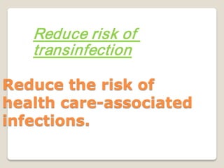 Reduce the risk of
health care-associated
infections.
Reduce risk of
transinfection
 