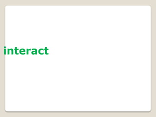 interact
 