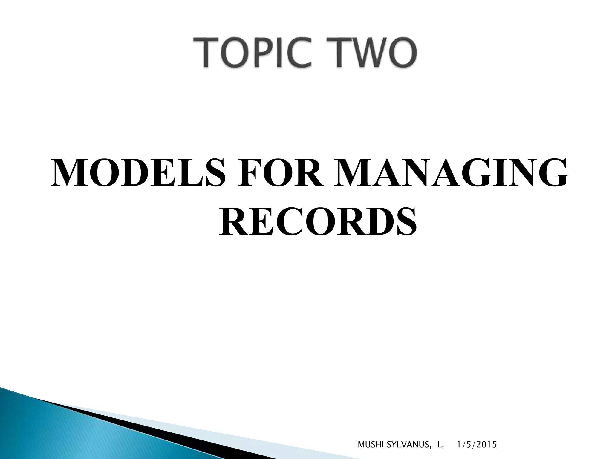 MODELS FOR MANAGING
RECORDS
1/5/2015MUSHI SYLVANUS, L.
 